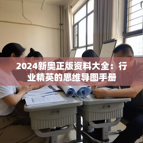 2024新奥正版资料大全：行业精英的思维导图手册