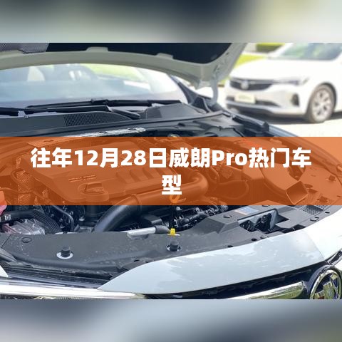 威朗Pro车型年末热销，历年12月28日市场表现盘点