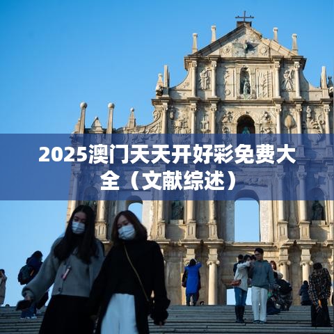 2025澳门天天开好彩免费大全（文献综述）