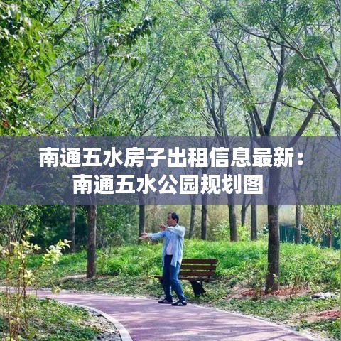 南通五水房子出租信息最新：南通五水公园规划图 