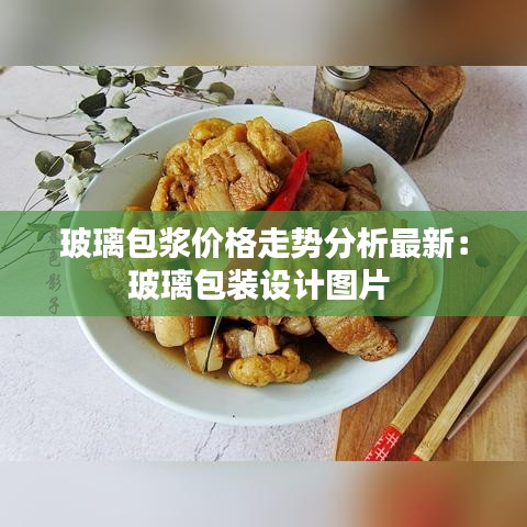 玻璃包浆价格走势分析最新：玻璃包装设计图片 