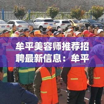 牟平美容师推荐招聘最新信息：牟平附近美女 