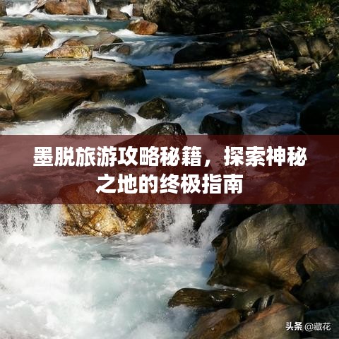 墨脱旅游攻略秘籍，探索神秘之地的终极指南