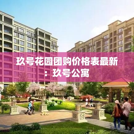 玖号花园团购价格表最新：玖号公寓 