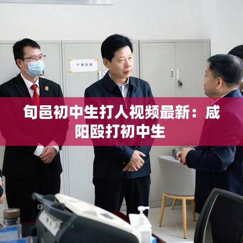 旬邑初中生打人视频最新：咸阳殴打初中生 