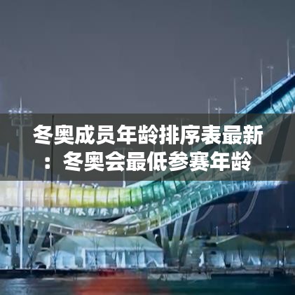 冬奥成员年龄排序表最新：冬奥会最低参赛年龄 