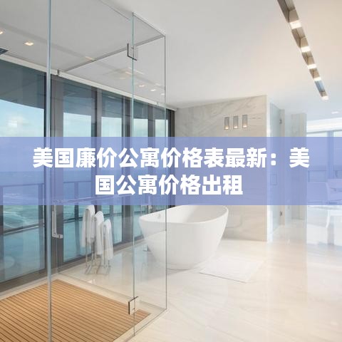 美国廉价公寓价格表最新：美国公寓价格出租 
