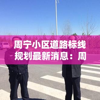 周宁小区道路标线规划最新消息：周宁城区总体规划图 