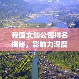 我国文创公司排名揭秘，影响力深度剖析！