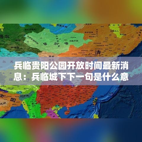 兵临贵阳公园开放时间最新消息：兵临城下下一句是什么意思 
