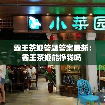 霸王茶姬答题答案最新：霸王茶姬能挣钱吗 