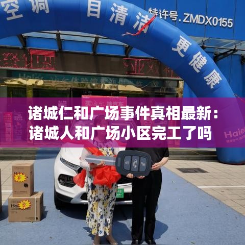 诸城仁和广场事件真相最新：诸城人和广场小区完工了吗 