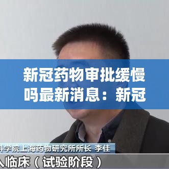 新冠药物审批缓慢吗最新消息：新冠疫情新药 