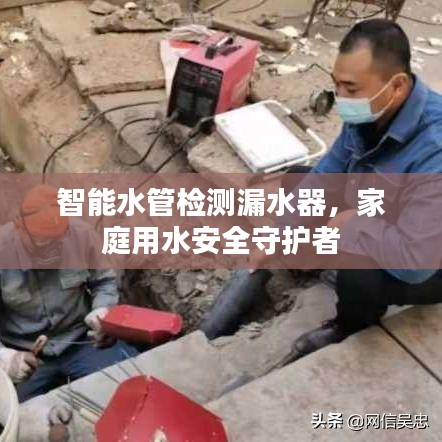 智能水管检测漏水器，家庭用水安全守护者