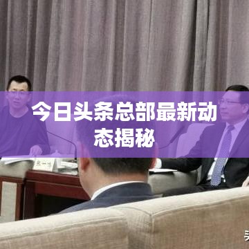 今日头条总部最新动态揭秘