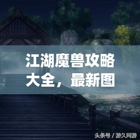 江湖魔兽攻略大全，最新图库全解析！