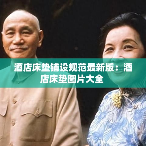 酒店床垫铺设规范最新版：酒店床垫图片大全 