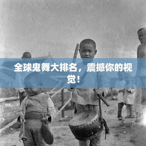 全球鬼舞大排名，震撼你的视觉！