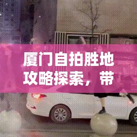 厦门自拍胜地攻略探索，带你轻松出片！