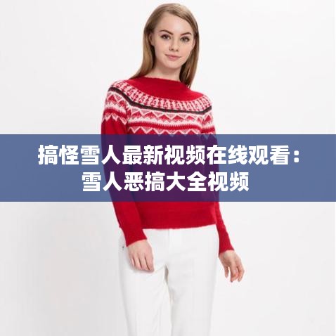 搞怪雪人最新视频在线观看：雪人恶搞大全视频 