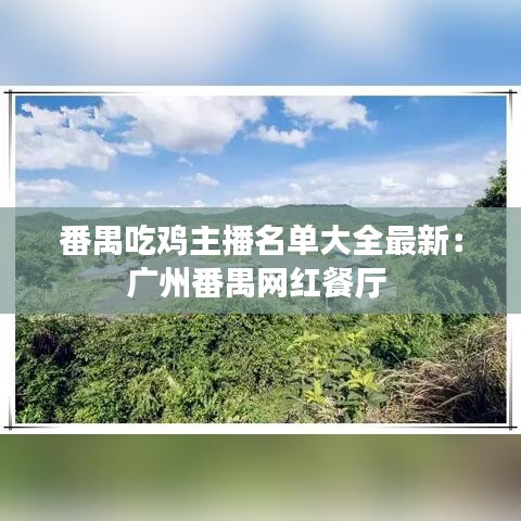 番禺吃鸡主播名单大全最新：广州番禺网红餐厅 