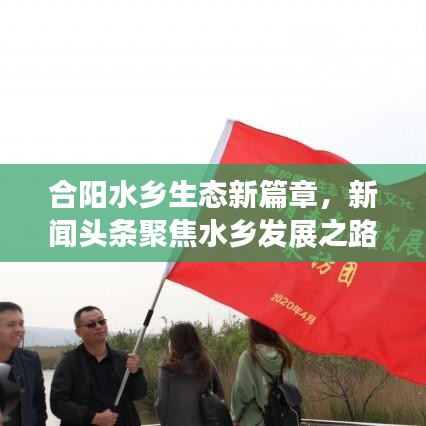 合阳水乡生态新篇章，新闻头条聚焦水乡发展之路