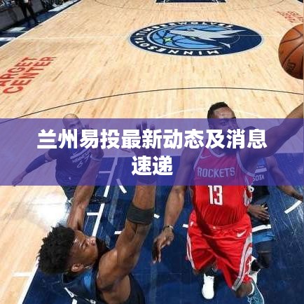 兰州易投最新动态及消息速递