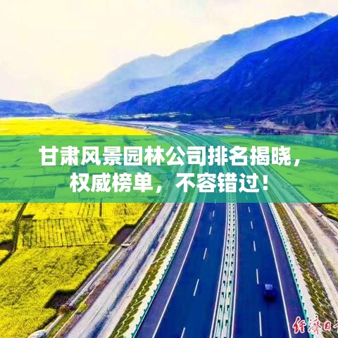 甘肃风景园林公司排名揭晓，权威榜单，不容错过！