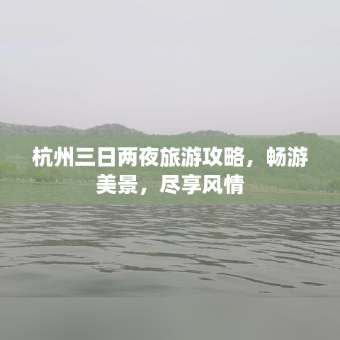 杭州三日两夜旅游攻略，畅游美景，尽享风情