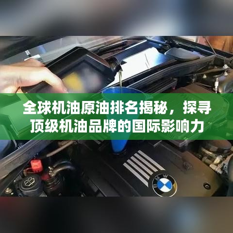 全球机油原油排名揭秘，探寻顶级机油品牌的国际影响力