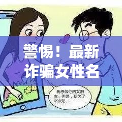 警惕！最新诈骗女性名单曝光，揭秘诈骗手法并附赠防范视频指南
