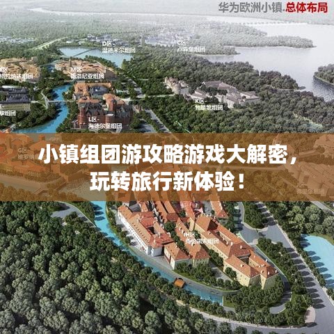 小镇组团游攻略游戏大解密，玩转旅行新体验！
