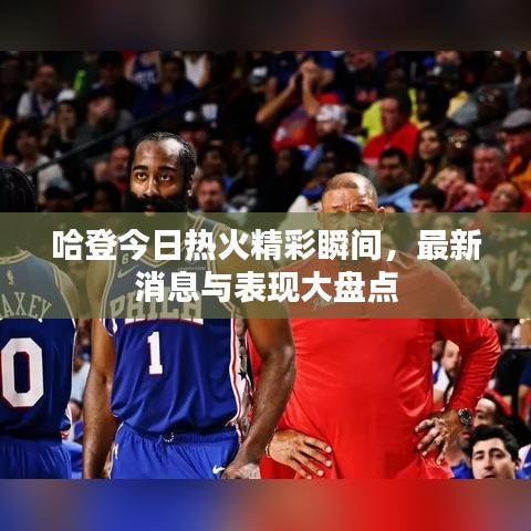 哈登今日热火精彩瞬间，最新消息与表现大盘点