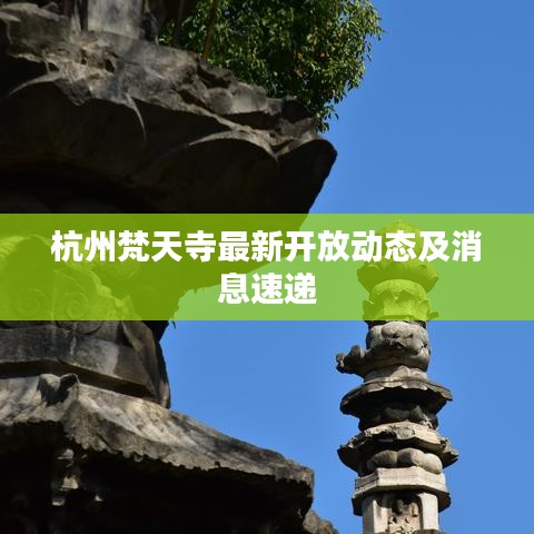 杭州梵天寺最新开放动态及消息速递