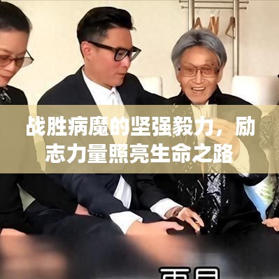 战胜病魔的坚强毅力，励志力量照亮生命之路