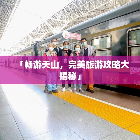 「畅游天山，完美旅游攻略大揭秘」