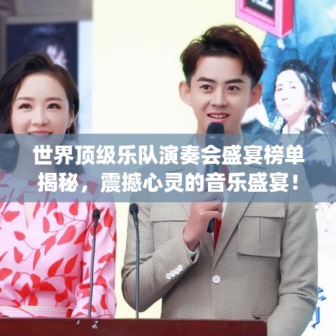 世界顶级乐队演奏会盛宴榜单揭秘，震撼心灵的音乐盛宴！