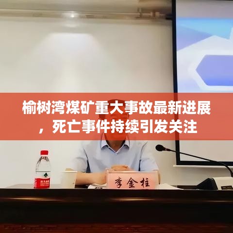 榆树湾煤矿重大事故最新进展，死亡事件持续引发关注