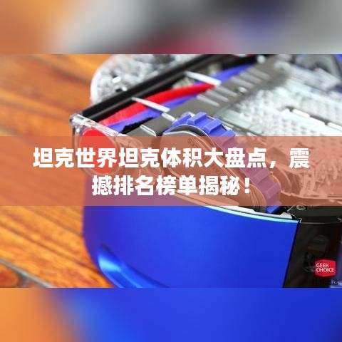 坦克世界坦克体积大盘点，震撼排名榜单揭秘！