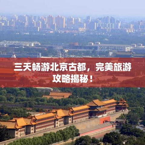三天畅游北京古都，完美旅游攻略揭秘！