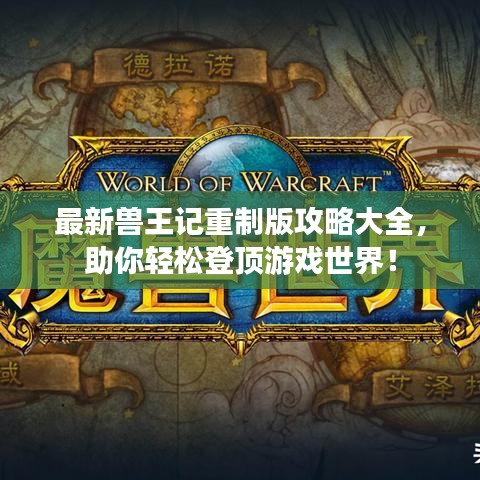 最新兽王记重制版攻略大全，助你轻松登顶游戏世界！