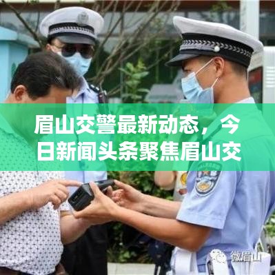 眉山交警最新动态，今日新闻头条聚焦眉山交警行动