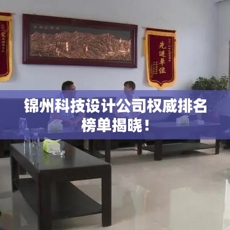 锦州科技设计公司权威排名榜单揭晓！