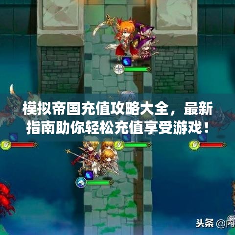 模拟帝国充值攻略大全，最新指南助你轻松充值享受游戏！