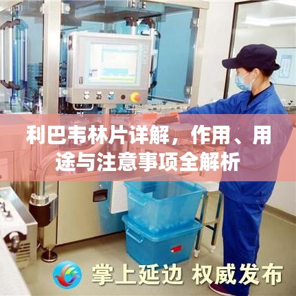 利巴韦林片详解，作用、用途与注意事项全解析