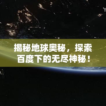 揭秘地球奥秘，探索百度下的无尽神秘！
