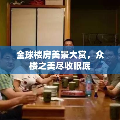 全球楼房美景大赏，众楼之美尽收眼底