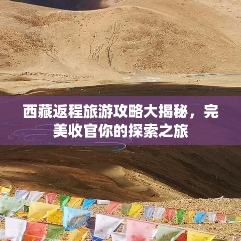 西藏返程旅游攻略大揭秘，完美收官你的探索之旅