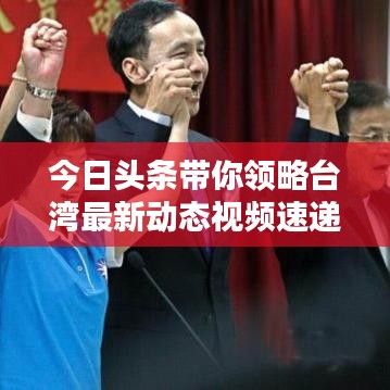今日头条带你领略台湾最新动态视频速递
