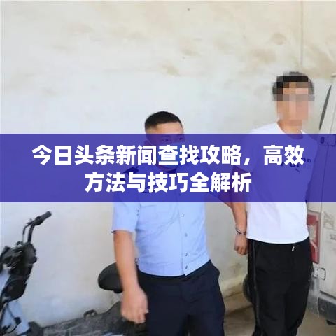 今日头条新闻查找攻略，高效方法与技巧全解析
